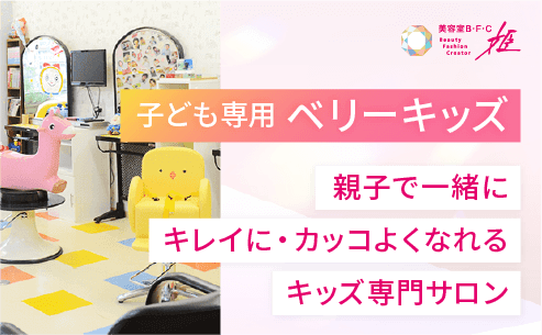子ども専用 ベリーキッズ
「親子で一緒にキレイに・カッコよくなれるキッズ専門サロン」